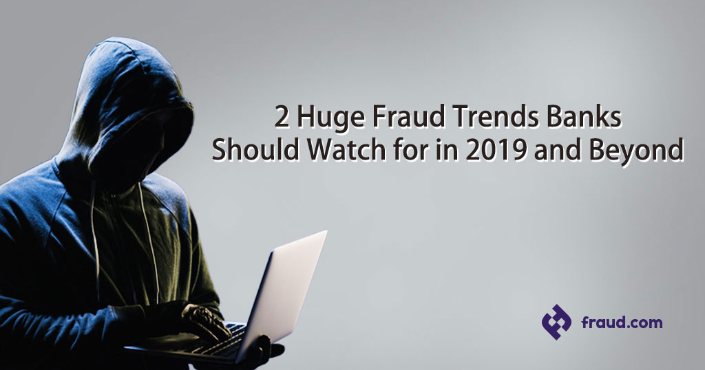 Read more about the article 2 Huge Fraud Trends Banks Should Watch for in 2019 and Beyond