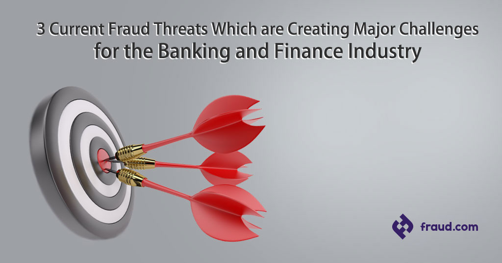 3 Current Fraud Threats Which are Creating Major Challenges for the Banking and Finance Industry